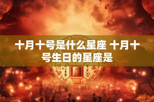 十月十号是什么星座 十月十号生日的星座是