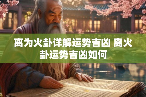 离为火卦详解运势吉凶 离火卦运势吉凶如何