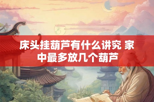 床头挂葫芦有什么讲究 家中最多放几个葫芦
