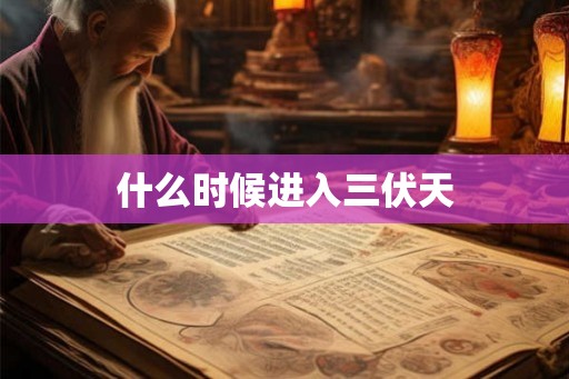 什么时候进入三伏天
