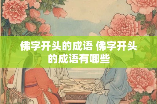 佛字开头的成语 佛字开头的成语有哪些