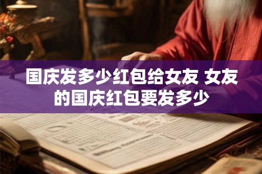 国庆发多少红包给女友 女友的国庆红包要发多少