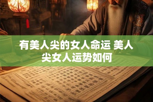 有美人尖的女人命运 美人尖女人运势如何
