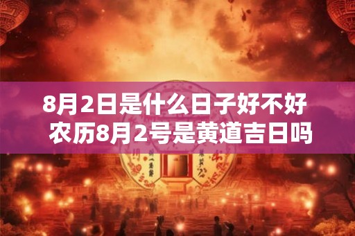 8月2日是什么日子好不好  农历8月2号是黄道吉日吗