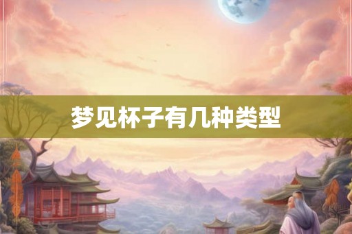 梦见杯子有几种类型