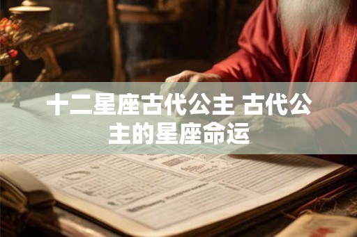 十二星座古代公主 古代公主的星座命运