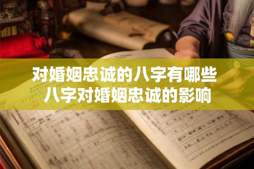 对婚姻忠诚的八字有哪些 八字对婚姻忠诚的影响