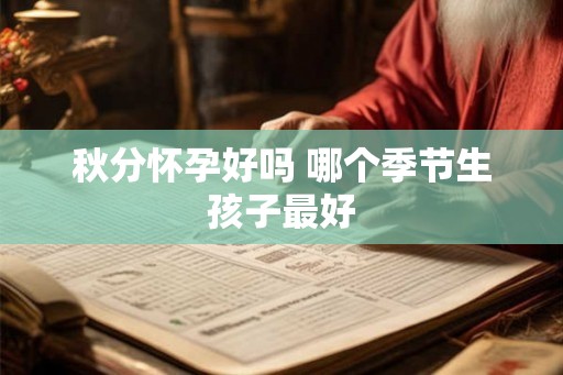 秋分怀孕好吗 哪个季节生孩子最好
