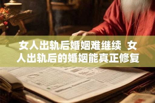 女人出轨后婚姻难继续  女人出轨后的婚姻能真正修复吗