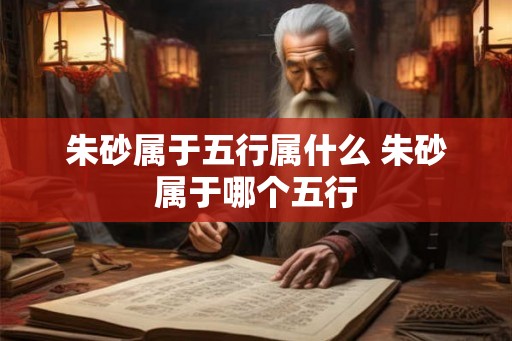 朱砂属于五行属什么 朱砂属于哪个五行