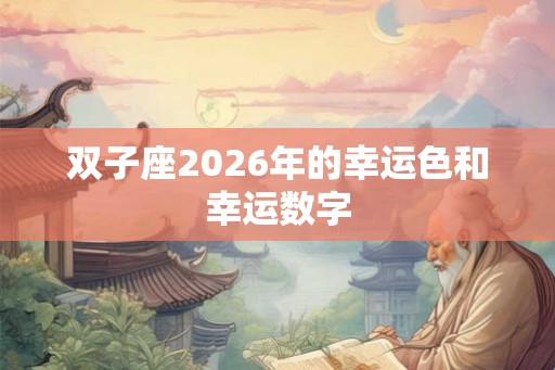 双子座2026年的幸运色和幸运数字 双子座2026年的幸运色和幸运数字