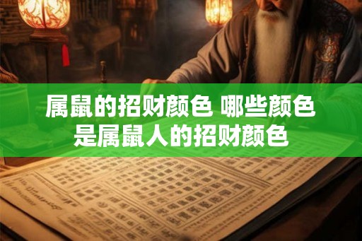 属鼠的招财颜色 哪些颜色是属鼠人的招财颜色