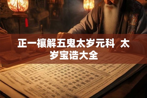 正一禳解五鬼太岁元科  太岁宝诰大全