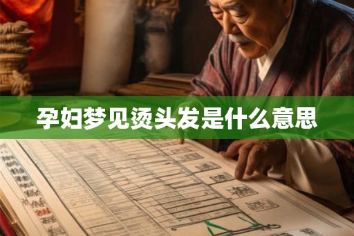 孕妇梦见烫头发是什么意思