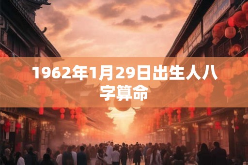 1962年1月29日出生人八字算命