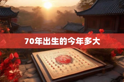 70年出生的今年多大