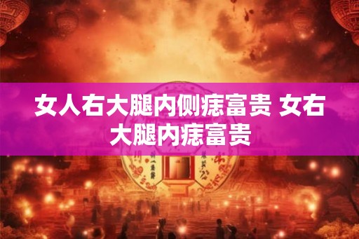 女人右大腿内侧痣富贵 女右大腿内痣富贵