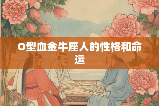 O型血金牛座人的性格和命运