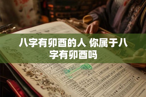 八字有卯酉的人 你属于八字有卯酉吗