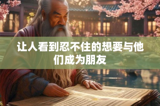 让人看到忍不住的想要与他们成为朋友