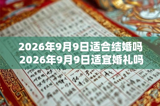 2026年9月9日适合结婚吗 2026年9月9日适宜婚礼吗