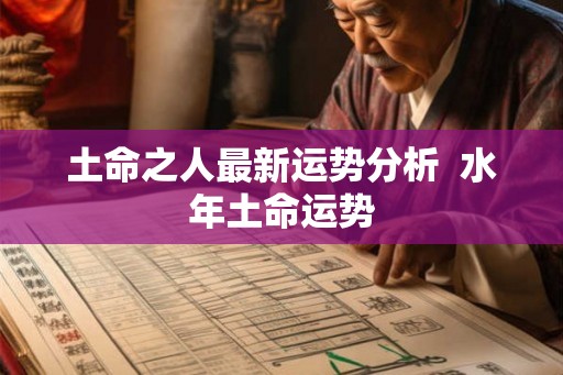 土命之人最新运势分析  水年土命运势