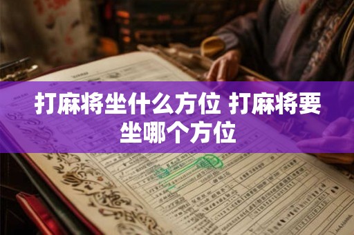 打麻将坐什么方位 打麻将要坐哪个方位