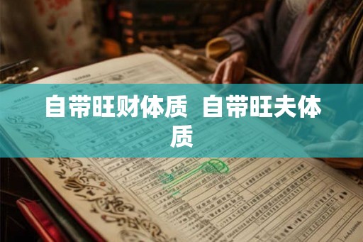 自带旺财体质  自带旺夫体质