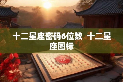 十二星座密码6位数  十二星座图标