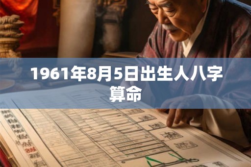 1961年8月5日出生人八字算命