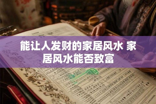 能让人发财的家居风水 家居风水能否致富