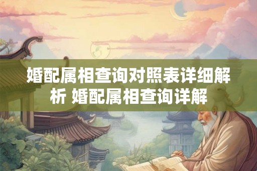 婚配属相查询对照表详细解析 婚配属相查询详解