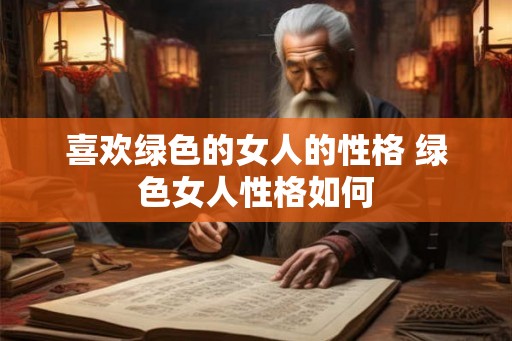 喜欢绿色的女人的性格 绿色女人性格如何