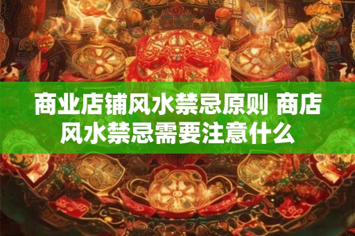 商业店铺风水禁忌原则 商店风水禁忌需要注意什么