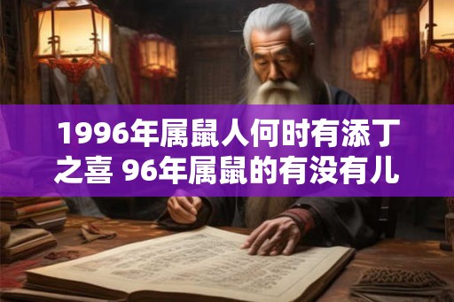 1996年属鼠人何时有添丁之喜 96年属鼠的有没有儿子