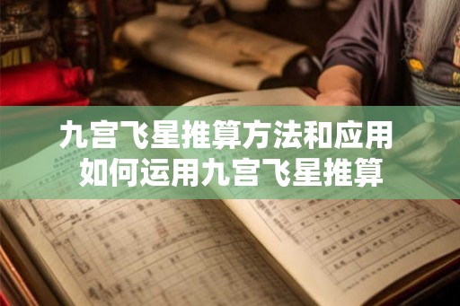 九宫飞星推算方法和应用 如何运用九宫飞星推算 九宫飞星推算方法和应用 如何运用九宫飞星推算