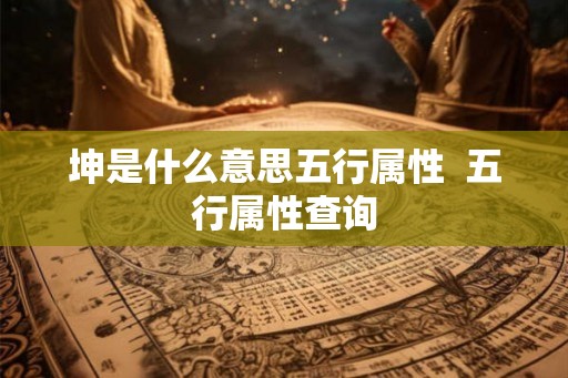 坤是什么意思五行属性  五行属性查询