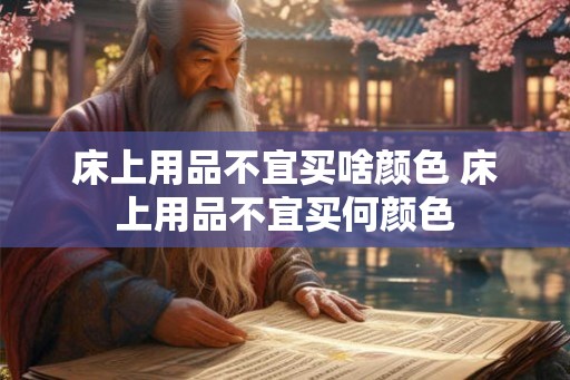 床上用品不宜买啥颜色 床上用品不宜买何颜色