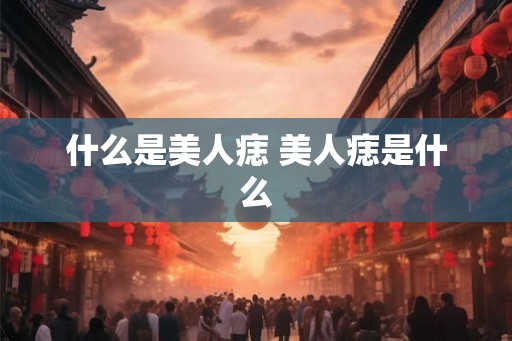 什么是美人痣 美人痣是什么