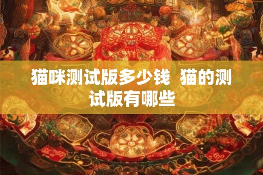 猫咪测试版多少钱  猫的测试版有哪些