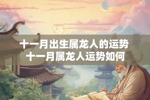 十一月出生属龙人的运势 十一月属龙人运势如何