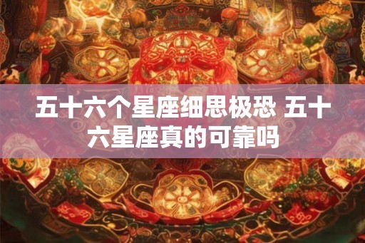 五十六个星座细思极恐 五十六星座真的可靠吗