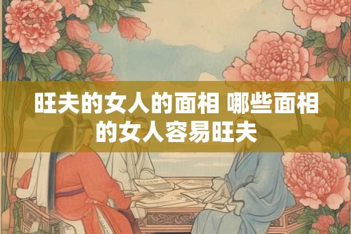 旺夫的女人的面相 哪些面相的女人容易旺夫