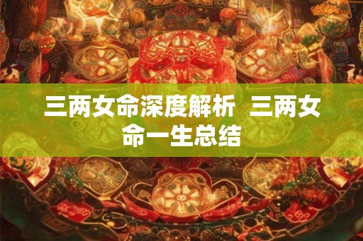 三两女命深度解析  三两女命一生总结