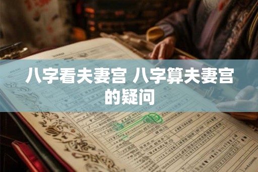 八字看夫妻宫 八字算夫妻宫的疑问