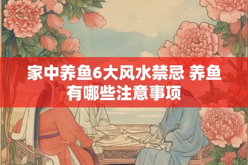 家中养鱼6大风水禁忌 养鱼有哪些注意事项