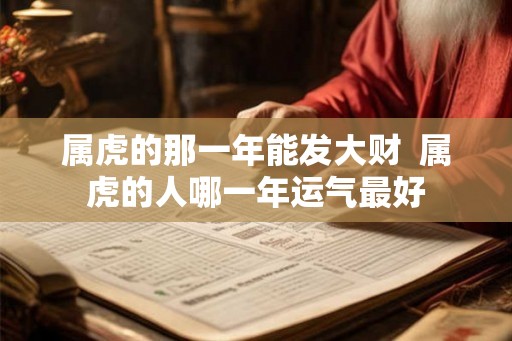 属虎的那一年能发大财  属虎的人哪一年运气最好