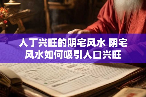 人丁兴旺的阴宅风水 阴宅风水如何吸引人口兴旺
