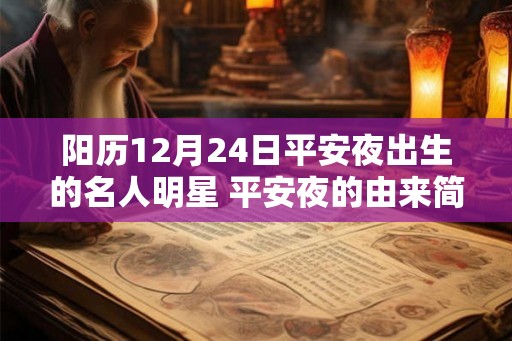 阳历12月24日平安夜出生的名人明星 平安夜的由来简介！