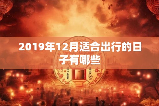 2019年12月适合出行的日子有哪些